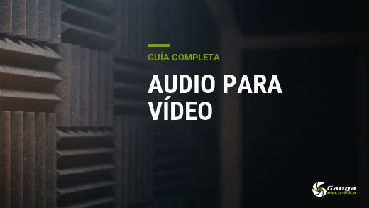 Audio para vídeo: la guía completa para que el sonido no arruine tus imágenes